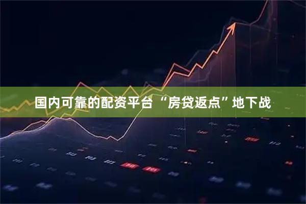国内可靠的配资平台 “房贷返点”地下战