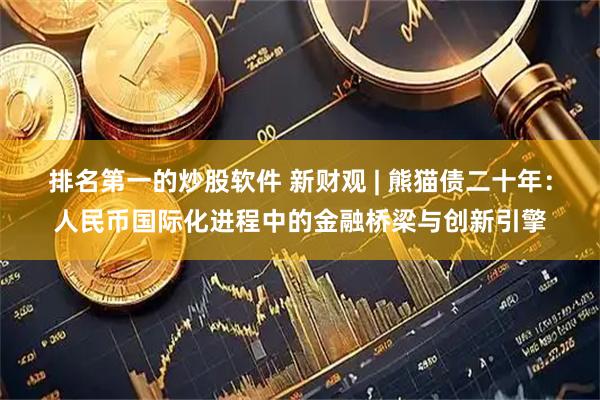 排名第一的炒股软件 新财观 | 熊猫债二十年：人民币国际化进程中的金融桥梁与创新引擎